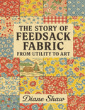 The Story of Feedsack Fabric: From Utility to Art: A Historical Look at Feedsacks, Their Uses, and Enduring Legacy in American Craft and Culture, ... Prints of Fabrics for Collage, Tear & Create