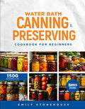 Water Bath Canning & Preserving Cookbook for Beginners: Discover Busy Mom's Canning Companion. Save Time & Money with Safe, Simple Recipes That Even Kids Will Love.