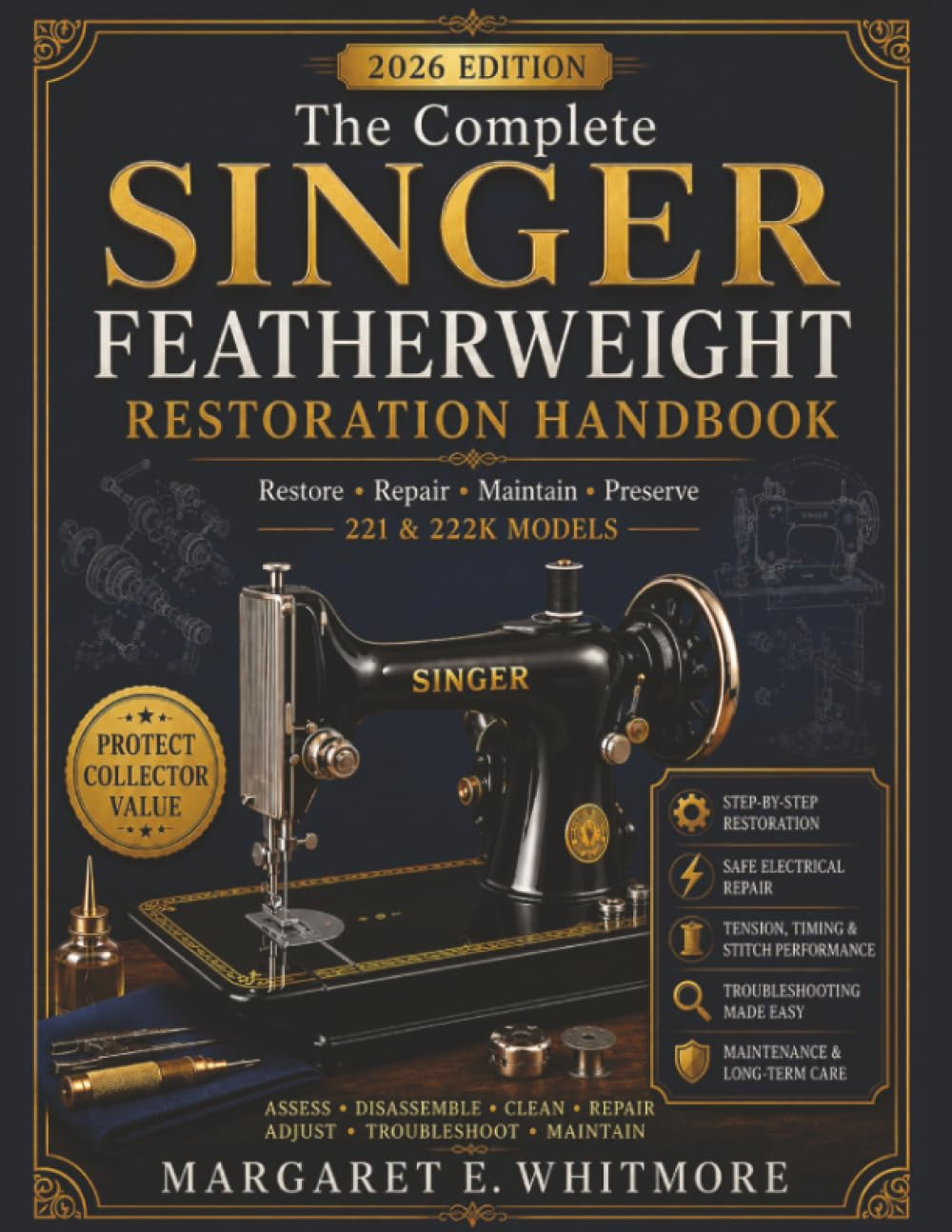 The Complete Singer Featherweight Restoration Handbook: A Practical Guide to Repair, Rewire, Adjust, Maintain and Preserve 221 & 222K Vintage Sewing Machines with Confidence