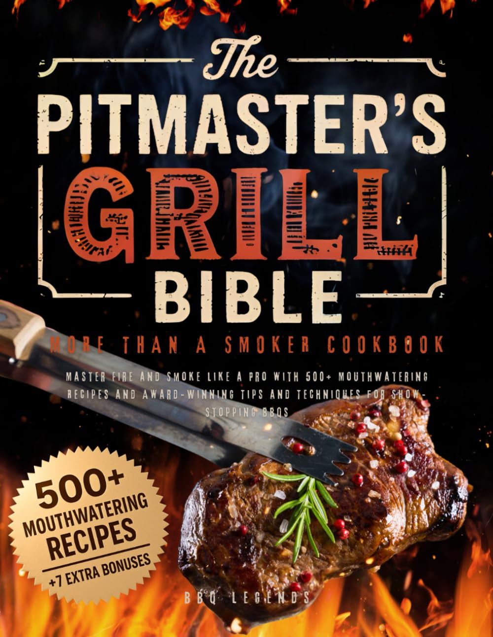 The Pitmaster’s Grill Bible • More Than a Smoker Cookbook: Master Fire and Smoke like a Pro with 500+ Mouthwatering Recipes and Award-Winning Tips and Techniques for Show-Stopping BBQs