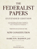 The Federalist Papers, Extended Edition: An Essential Collection of The Original, Unabridged Text (1787–88) With Detailed Commentary on Each Essay to Guide you Through America's Founding Ideas