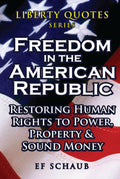 Liberty Quotes Series - Freedom in the American Republic: Restoring Human Rights to Power, Property and Sound Money