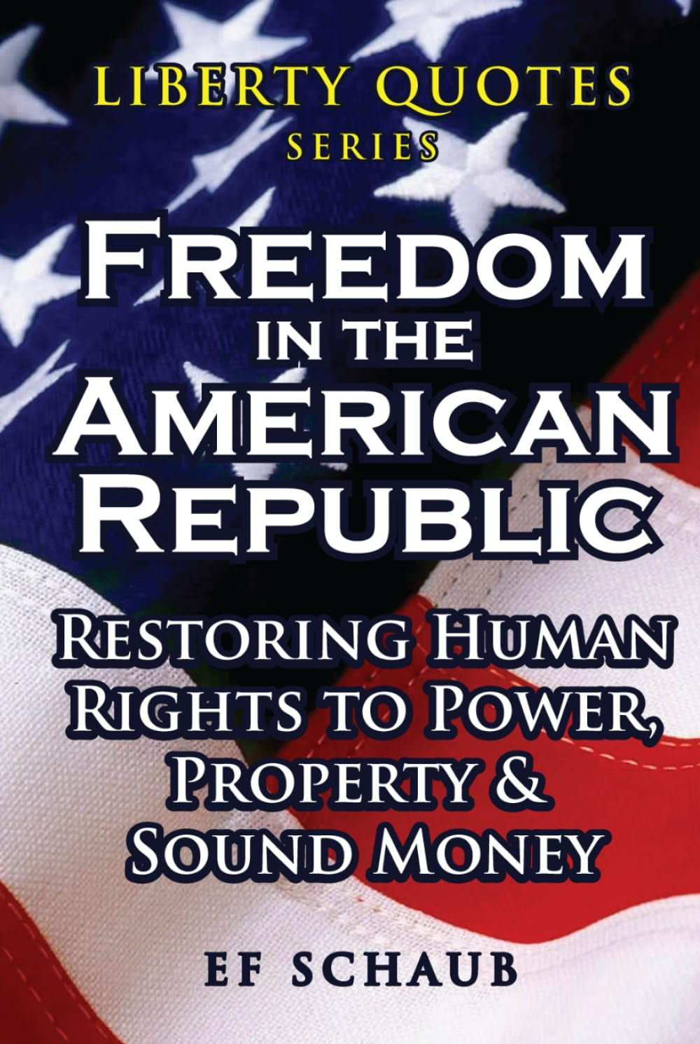 Liberty Quotes Series - Freedom in the American Republic: Restoring Human Rights to Power, Property and Sound Money