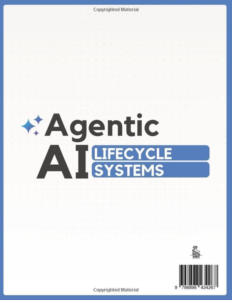 Agentic AI Lifecycle Systems: Turn Probabilistic AI into Deterministic Engineering | Design Patterns & Protocols to Reclaim Full Control, Intercept Errors & Deploy Bulletproof Systems to Production