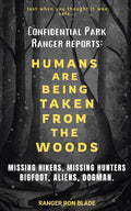 HUMANS ARE BEING TAKEN FROM THE WOODS: Confidential Park Ranger reports: MISSING HIKERS, MISSING HUNTERS, Bigfoot, Aliens, Dogman.
