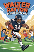 Walter Payton Biography For Kids: How a Boy with a Dream Became Football’s Greatest Hero
