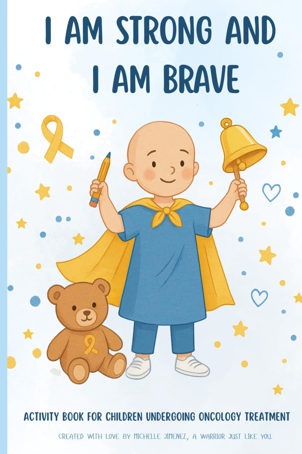 I AM STRONG AND I AM BRAVE: ACTIVITY BOOK FOR CHILDREN UNDERGOING ONCOLOGY TREATMENT — 59 Therapeutic Pages of Gratitude & Strength, Breathing & ... Support for Childhood Cancer Patients, 6x9 in