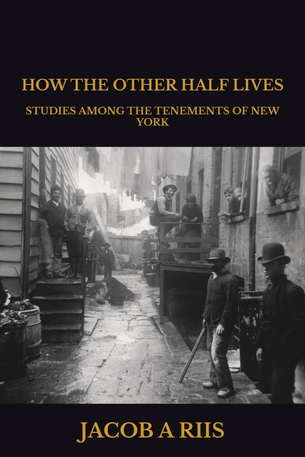 HOW THE OTHER HALF LIVES: STUDIES AMONG THE TENEMENTS OF NEW YORK