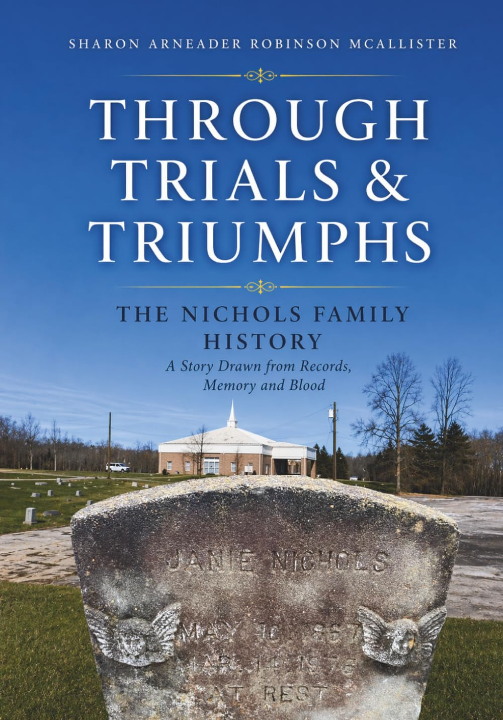 Through Trials & Triumphs: The Nichols Family History: A Story Drawn from Records, Memory, and Blood