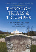 Through Trials & Triumphs: The Nichols Family History: A Story Drawn from Records, Memory, and Blood