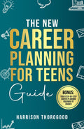 The New Career Planning for Teens Guide: Discover Your Strengths, Explore Your Interests, and Step into Your Dream Career