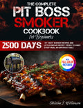The Complete Pit Boss Smoker Cookbook for Beginners: 2500 Days of Tasty Smoker Recipes and Little-Known Secret Tricks to Make Every Meal an Unforgettable Experience | Full Color Edition