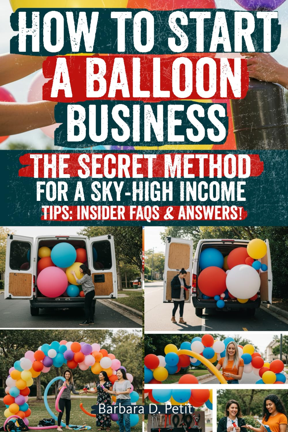 How to Start a Balloon Business: Turn Your Creativity Into Profit with Balloons – A Step-by-Step Guide to Starting, Growing, and Scaling a Balloon ... Weddings, and Parties That Wow Clients