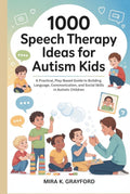 1000 Speech Therapy Ideas for Autism Kids: A Practical, Play-Based Guide to Building Language, Communication, and Social Skills in Autistic Children (Speech Therapy Books)