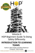 HOP Beginners Guide To Doing Safety Differently - Volume 6 - Introduction to Learning Teams: Learn-Soak-Solve-Share: HOP Into Action by Putting Human ... Into Practice (HOP Beginners Guide Series)