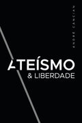 Ateísmo & Liberdade: Uma Introdução ao Livre-Pensamento (Trilogia Do NADA) (Portuguese Edition)