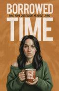 Borrowed Time: What Home Care Taught Me About Living