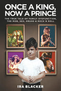 Once A King, Now A Prince: The true tale of family dysfunction, the mob, sex, drugs & Rock N Roll