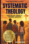 Systematic Theology For Black Teens and Young Adults: A 40 Day Guided Journey With Honest Questions About Christian Faith