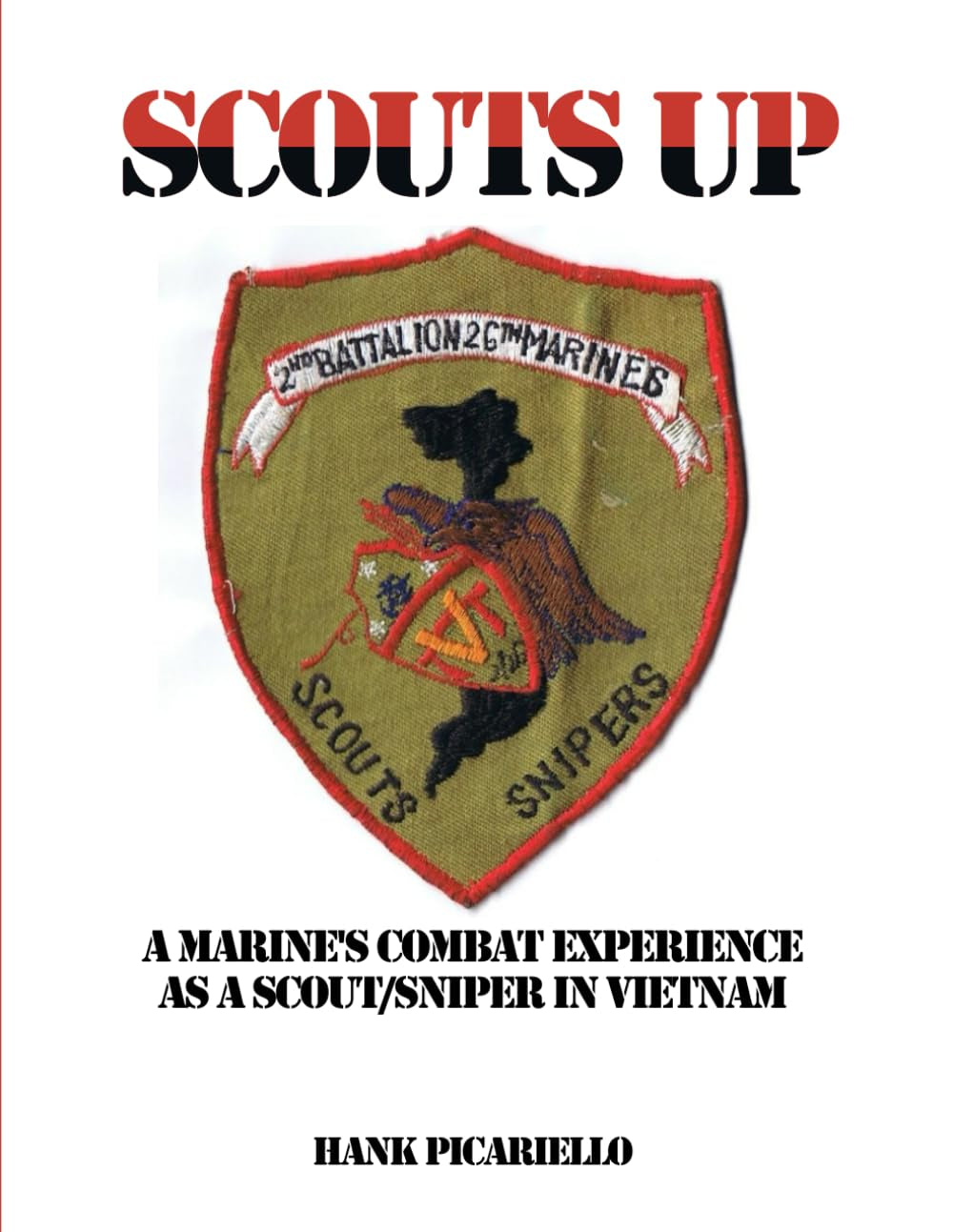 SCOUTS UP A Marine's Combat Experience as a Scout/Sniper in Vietnam