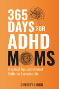 365 Days for ADHD Moms: Practical Tips and Mindset Shifts for Everyday Life