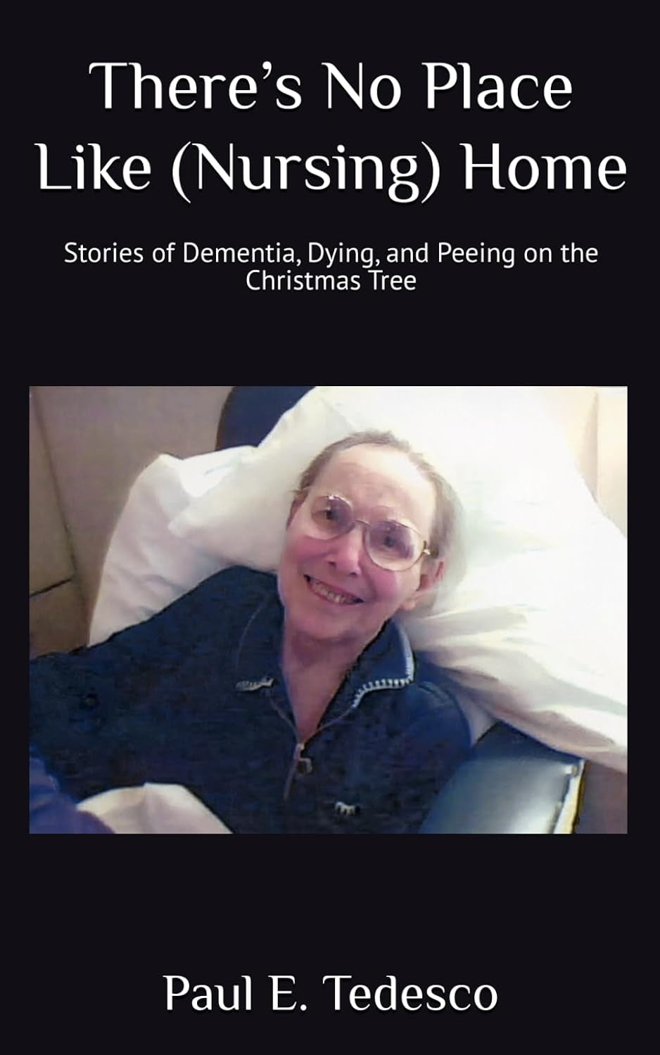 There’s No Place Like (Nursing) Home: Stories of Dementia, Dying, and Peeing on the Christmas Tree