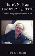 There’s No Place Like (Nursing) Home: Stories of Dementia, Dying, and Peeing on the Christmas Tree