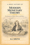 A Brief History of Modern Monetary Theory (A Brief History of Economics Edition)