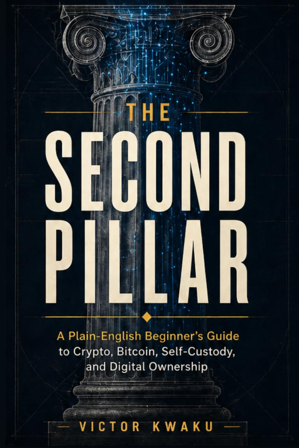 The Second Pillar: A Plain-English Beginner’s Guide to Crypto, Bitcoin, Self-Custody, and Digital Ownership