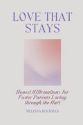 Love That Stays: Honest Affirmations for Foster Parents Loving through the Hurt