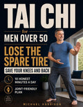 Tai Chi for Men Over 50 — Lose the Spare Tire, Save Your Knees and Back: A No-Hype, Joint-Friendly Plan to Shrink Stubborn Belly Fat and Stay Capable for Years, 10 Honest Minutes a Day