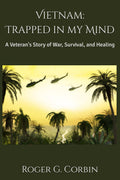 Vietnam: Trapped in my Mind: A Veteran's Story of War, Survival, and Healing
