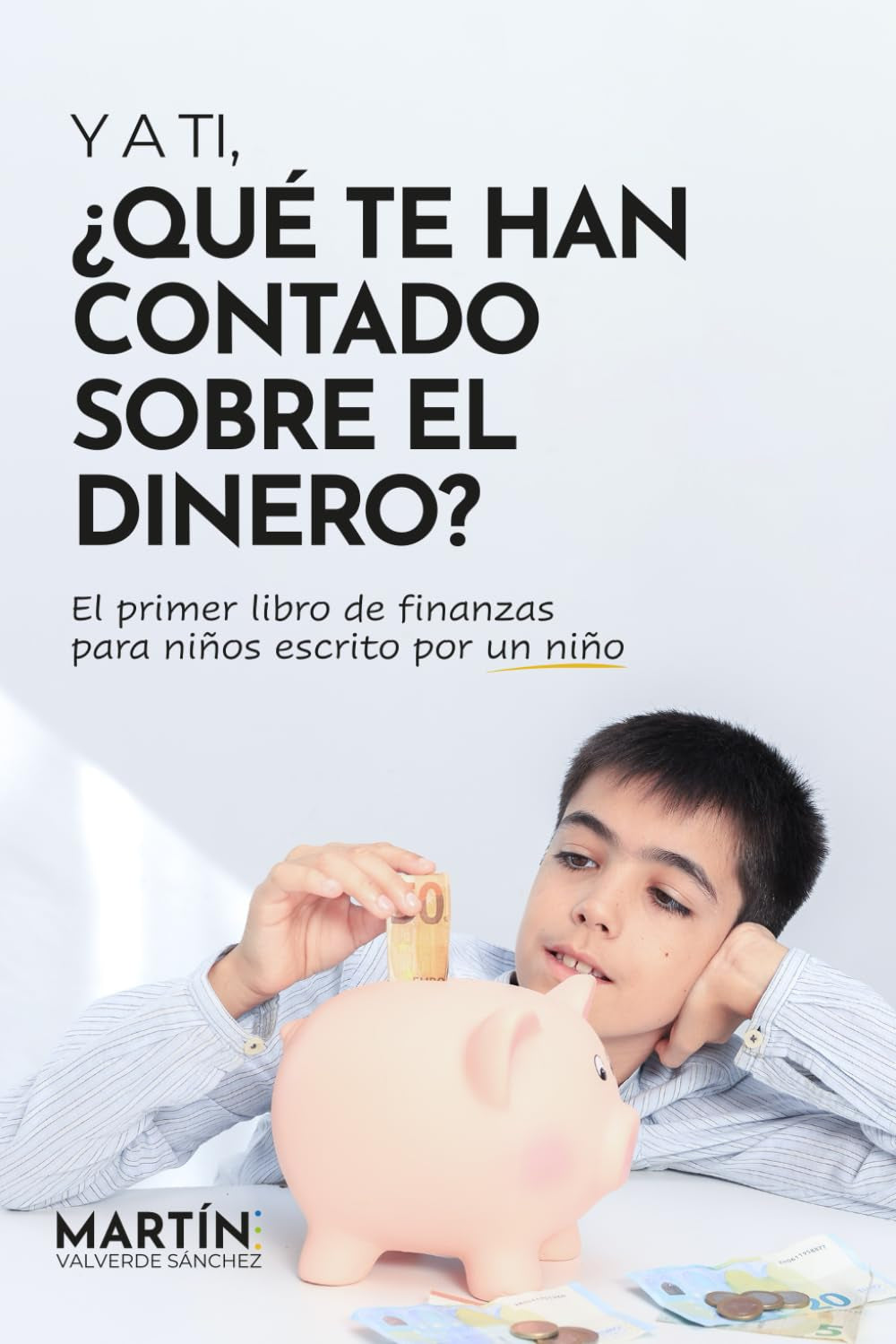 Y a ti, ¿Qué te han contado sobre el dinero?: El primer libro de finanzas para niños escrito por un niño