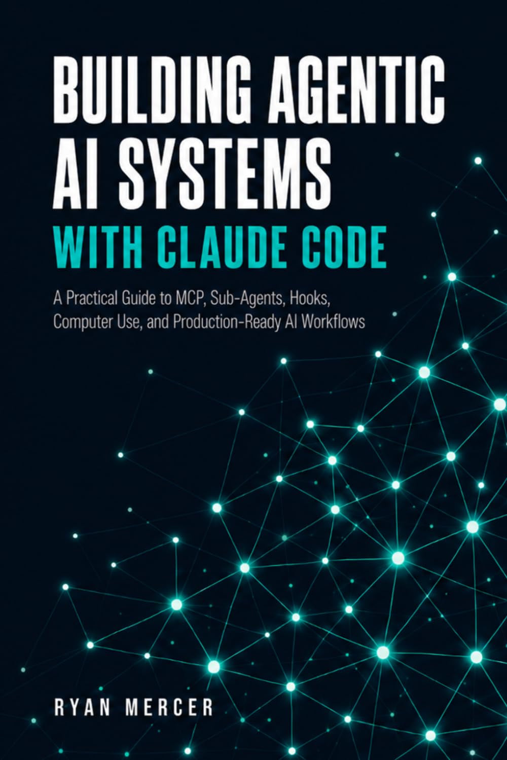 Building Agentic AI Systems with Claude Code: A Practical Guide to MCP, Sub-Agents, Hooks, Computer Use, and Production-Ready AI Workflows in 2026