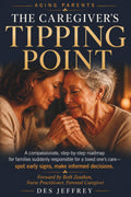 AGING PARENTS - THE CAREGIVING TIPPING POINT: A COMPASSIONATE, ROADMAP FOR FAMILIES SUDDENLY RESPONSIBLE FOR A LOVED ONE’S CARE—SPOT EARLY SIGNS, MAKE INFORMED DECISIONS