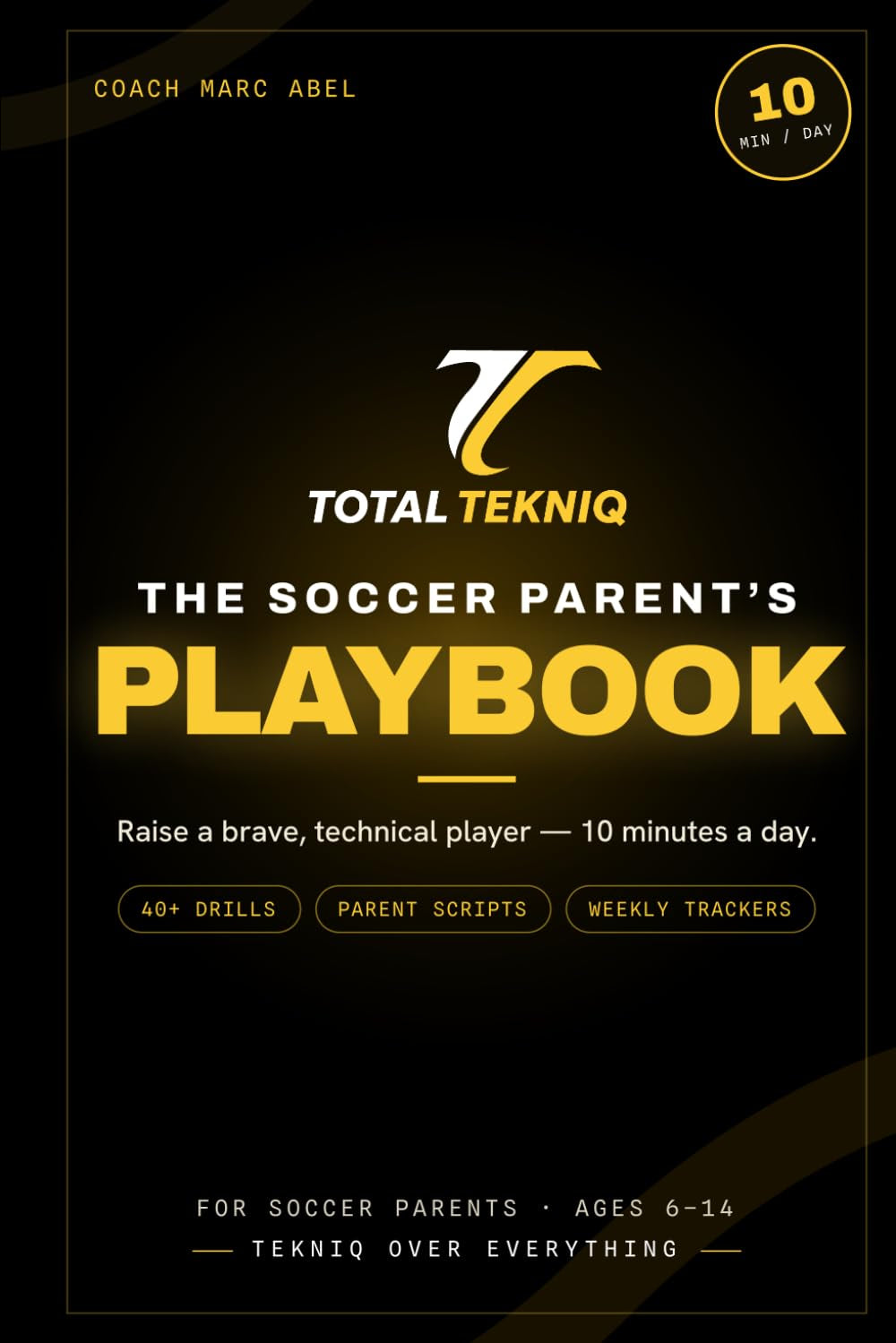 Total Tekniq: The Soccer Parent’s Playbook: Build a Confident, Technical Player in 10 Minutes a Day — At-Home Soccer Drills & Sideline Scripts for Ages 6–14