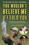 You Wouldn't Believe Me If I Told You: An Unforgettable Memoir of Golf, Grit, and a Blue-Collar Kid on the PGA Tour