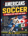 AMERICANS CALL IT SOCCER: A World Cup 2026 Fan Guide to Soccer Basics, Match Schedules, Places to Stay, Stadium Routes, Host City Attractions, Family Fun, Kids Activities, and Game Day Fun