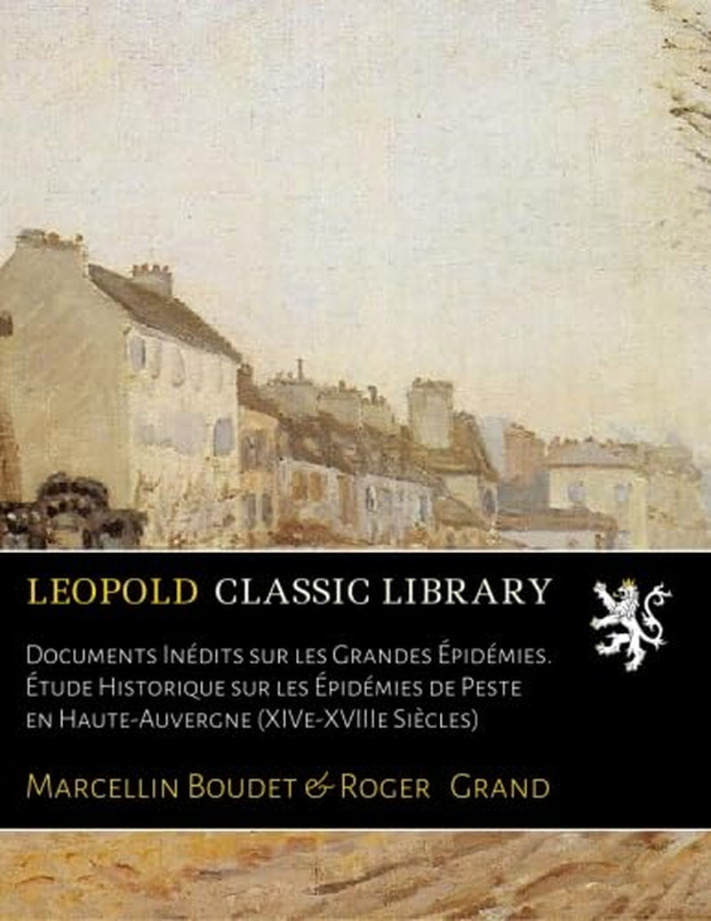 Documents Inédits sur les Grandes Épidémies. Étude Historique sur les Épidémies de Peste en Haute-Auvergne (XIVe-XVIIIe Siècles) (French Edition)