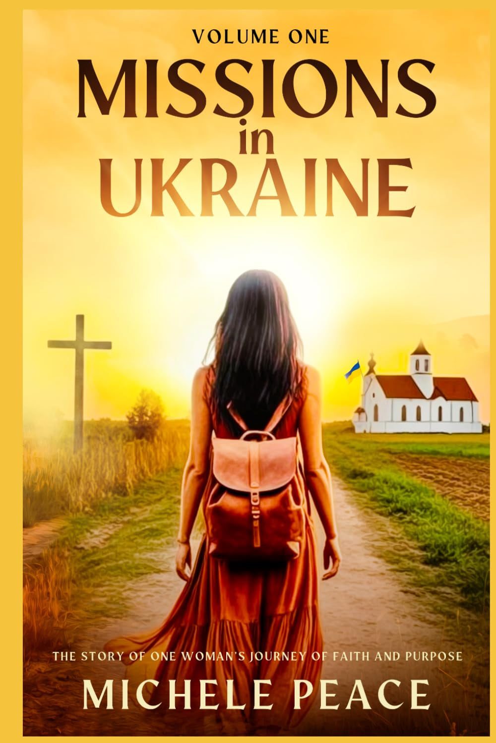 MISSIONS IN UKRAINE Volume One: THE STORY OF ONE WOMANS JOURNEY OF FAITH AND PURPOSE (Missions volume 1,2,3,)