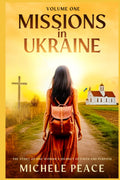 MISSIONS IN UKRAINE Volume One: THE STORY OF ONE WOMANS JOURNEY OF FAITH AND PURPOSE (Missions volume 1,2,3,)