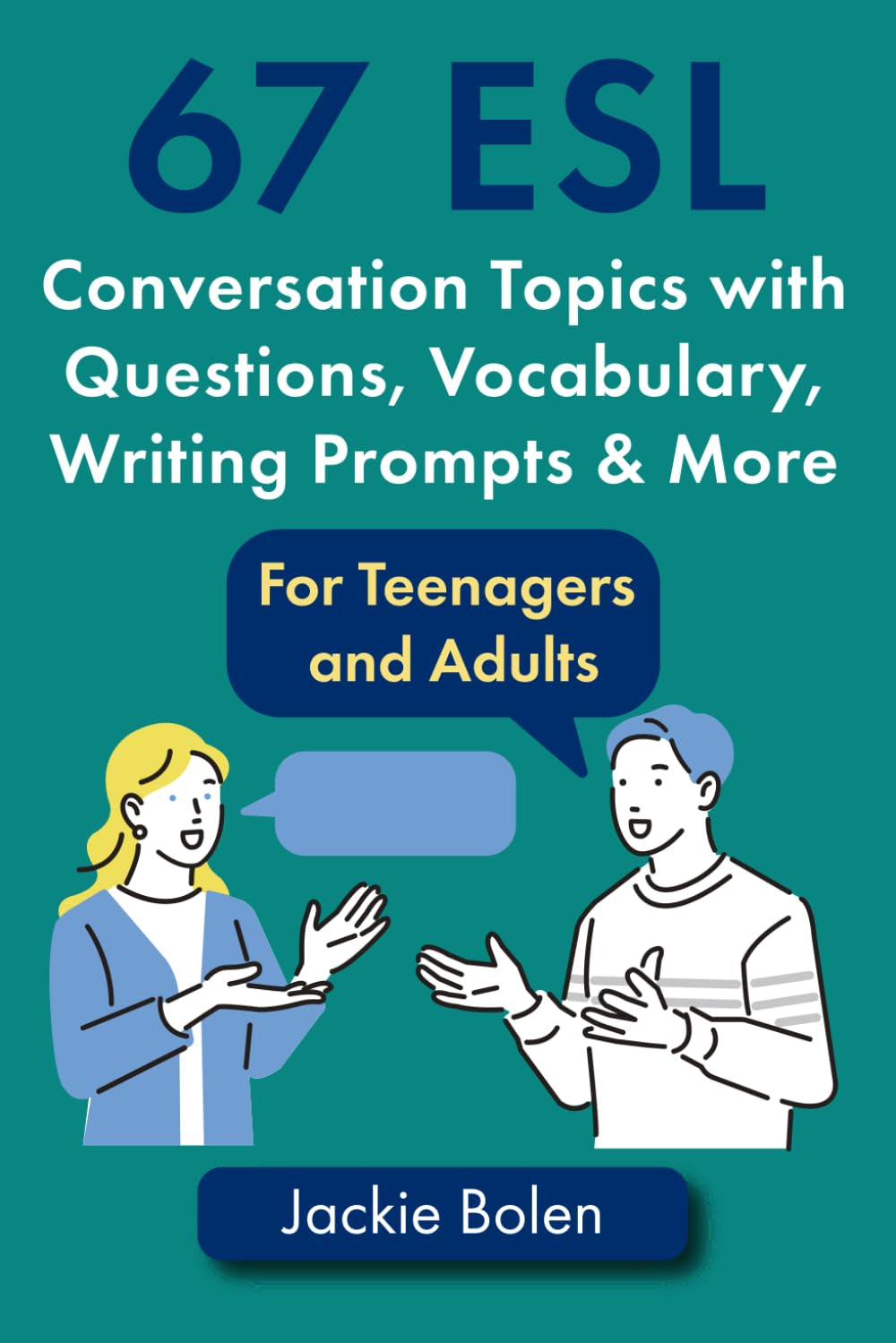 67 ESL Conversation Topics with Questions, Vocabulary, Writing Prompts & More:: For Teenagers and Adults (Teaching ESL Speaking and Conversation to Intermediate-Advanced Learners)