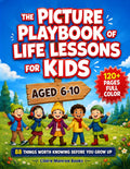 The Picture Playbook of Life Lessons For Kids Aged 6 to 10: 88 Things Worth Knowing Before You Grow Up (FULL COLOR)