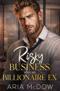 Risky Business With My Billionaire Ex: An Enemies to Lovers, Fake Dating, Workplace Romance (The Risky Business Series)