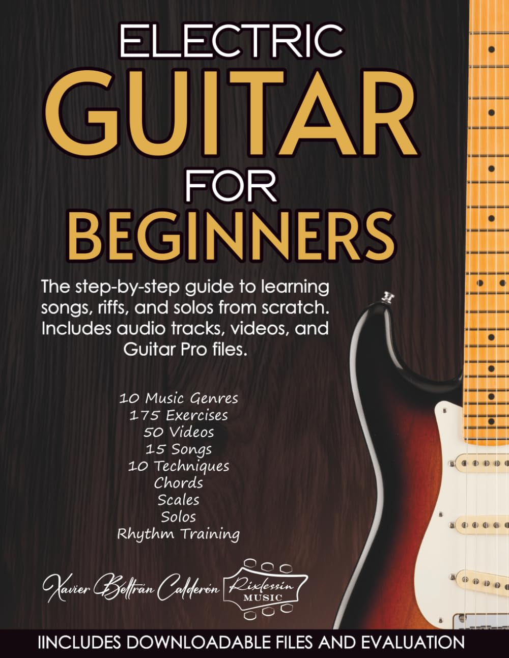 ELECTRIC GUITAR FOR BEGINNERS: The Step-by-Step Guide to Learning Songs, Riffs, and Solos from Scratch: Includes an Exclusive Library of Audio, Video, and Guitar Pro Files.