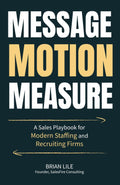 Message Motion Measure: A Sales Playbook for Modern Staffing and Recruiting Firms