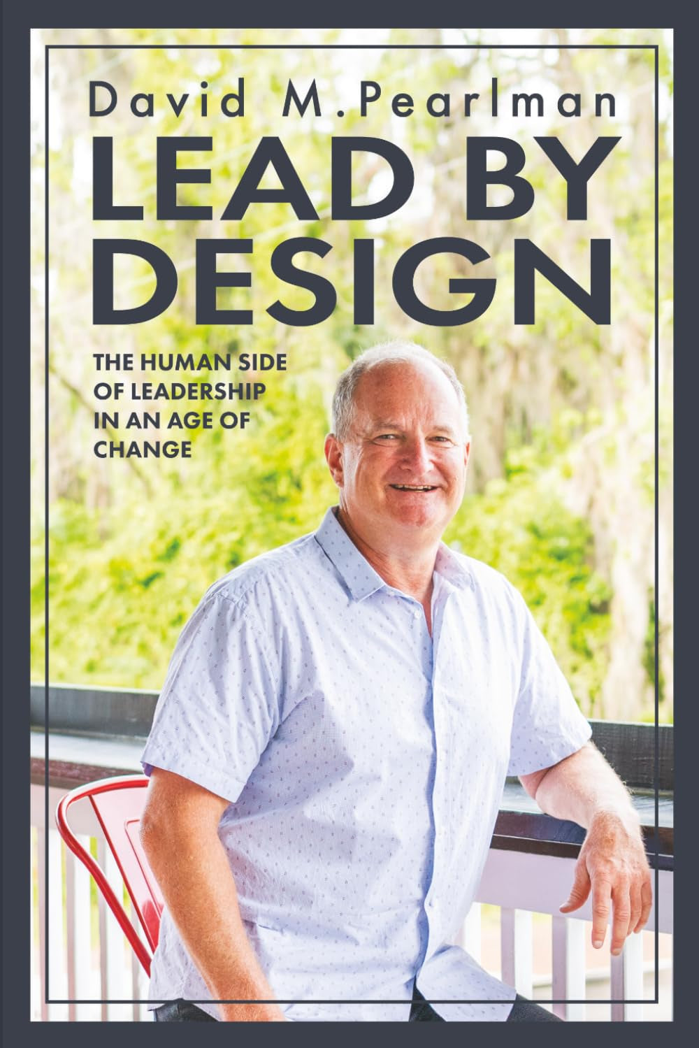Lead By Design: The Human Side of Leadership in the Age of Change
