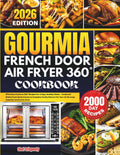 GOURMIA FRENCH DOOR AIR FRYER COOKBOOK: Effortless FryForce 360° Recipes for Crispy, Healthy Meals — Foolproof Dishes from Quick Snacks to Complete ... for Your 25-Qt Large Capacity Convection Oven
