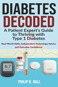 Diabetes Decoded: A Patient Expert’s Guide to Thriving with Type 1 Diabetes: Real-World Skills, Independent Technology Advice and the Confidence to ... Diabetes Living : The Type 1 Diabetes Series)