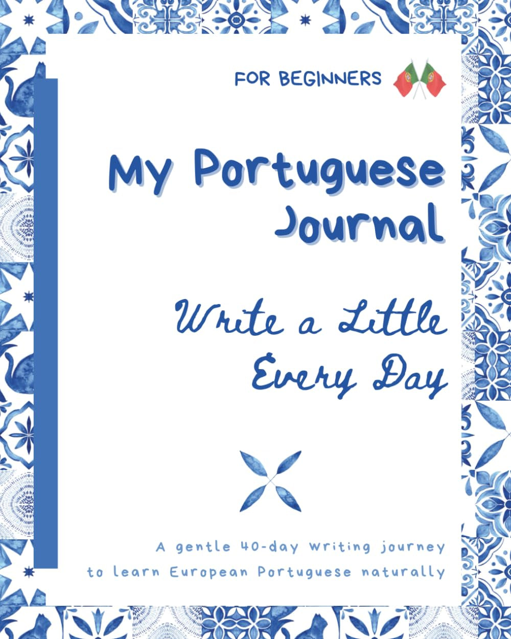 My Portuguese Journal: Write a Little Every Day - 40 days - to Learn European Portuguese Naturally (Short Stories in European Portuguese – For Beginners)